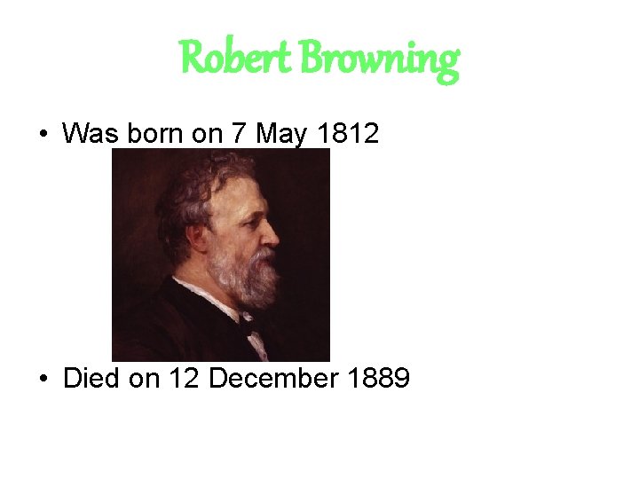 Robert Browning • Was born on 7 May 1812 • Died on 12 December