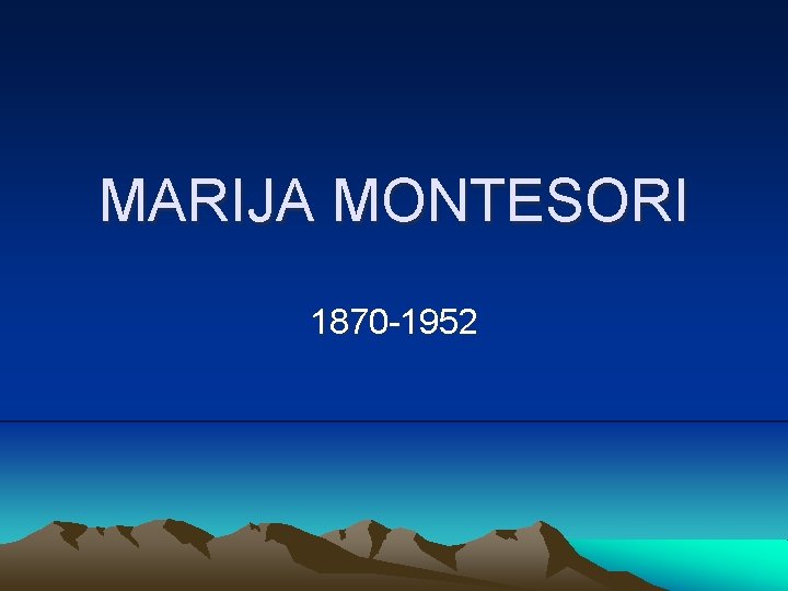 MARIJA MONTESORI 1870 -1952 