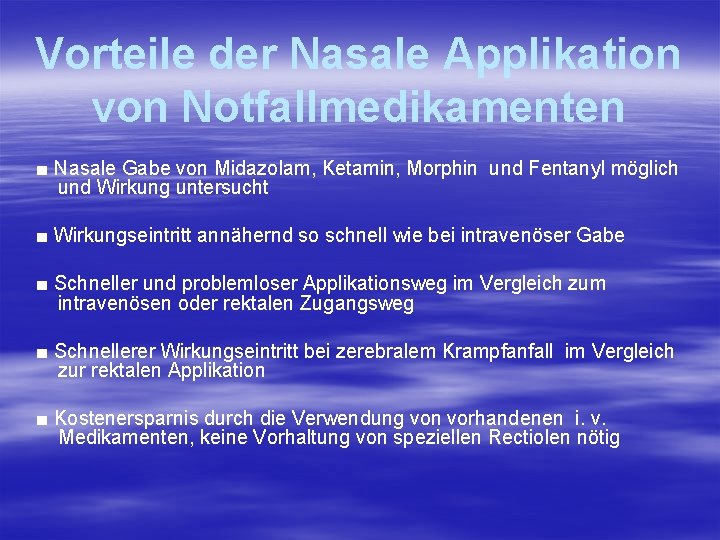 Vorteile der Nasale Applikation von Notfallmedikamenten ■ Nasale Gabe von Midazolam, Ketamin, Morphin und