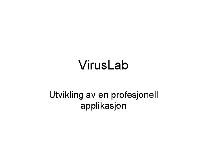 Virus. Lab Utvikling av en profesjonell applikasjon 