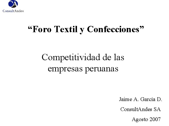 “Foro Textil y Confecciones” Competitividad de las empresas peruanas Jaime A. García D. Consult.
