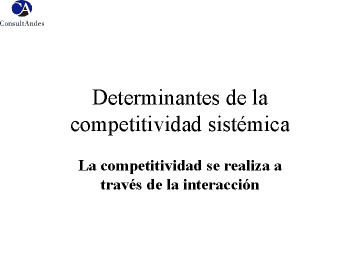 Determinantes de la competitividad sistémica La competitividad se realiza a través de la interacción