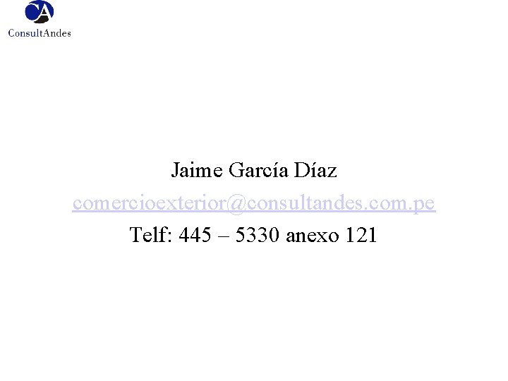 Jaime García Díaz comercioexterior@consultandes. com. pe Telf: 445 – 5330 anexo 121 
