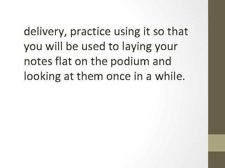 delivery, practice using it so that you will be used to laying your notes