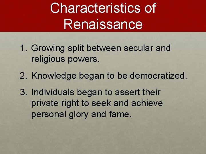 Characteristics of Renaissance 1. Growing split between secular and religious powers. 2. Knowledge began