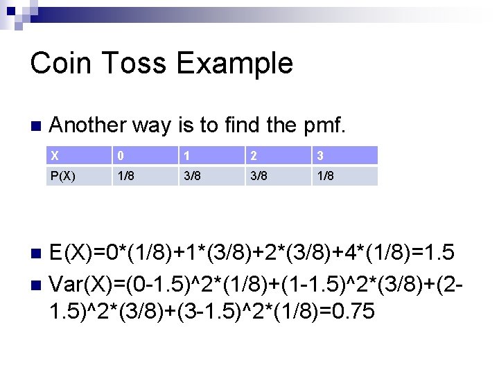 Coin Toss Example n Another way is to find the pmf. X 0 1 Coin Toss Example n Another way is to find the pmf. X 0 1