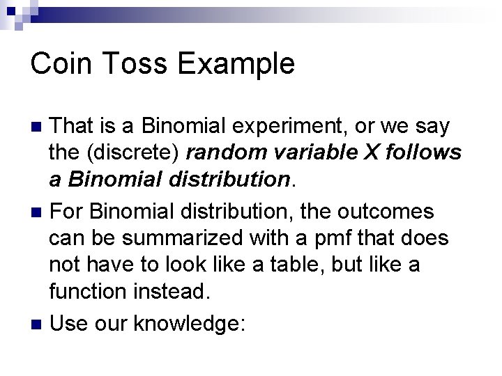 Coin Toss Example That is a Binomial experiment, or we say the (discrete) random Coin Toss Example That is a Binomial experiment, or we say the (discrete) random