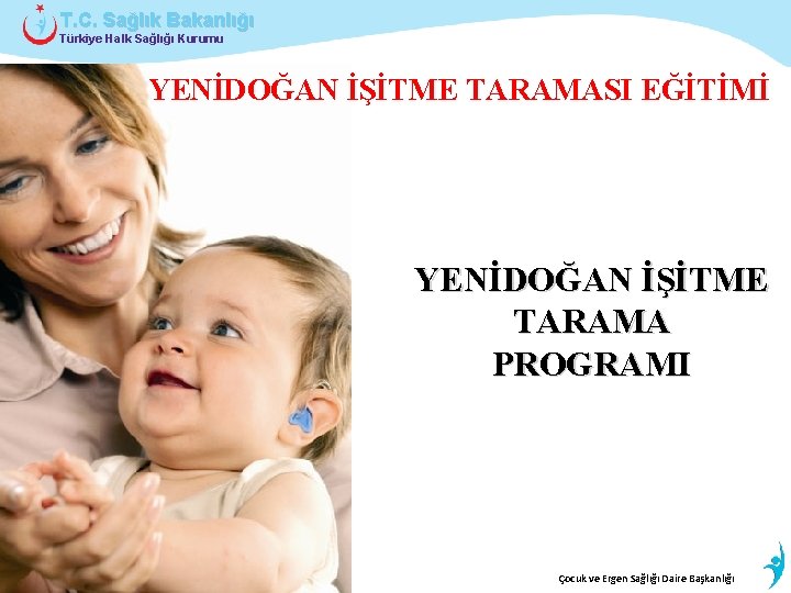 T. C. Sağlık Bakanlığı Türkiye Halk Sağlığı Kurumu YENİDOĞAN İŞİTME TARAMASI EĞİTİMİ YENİDOĞAN İŞİTME