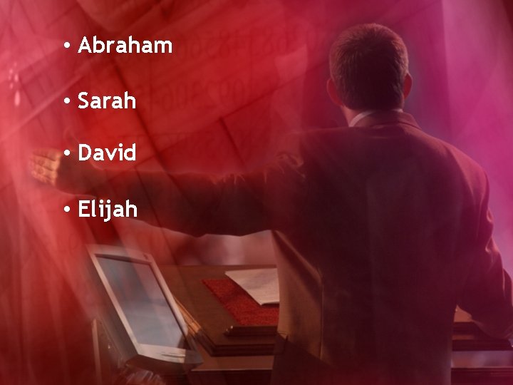  • Abraham • Sarah • David • Elijah 