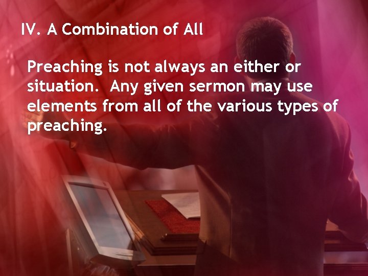 IV. A Combination of All Preaching is not always an either or situation. Any