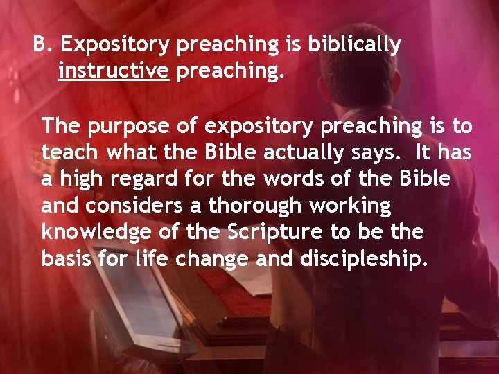 B. Expository preaching is biblically instructive preaching. The purpose of expository preaching is to