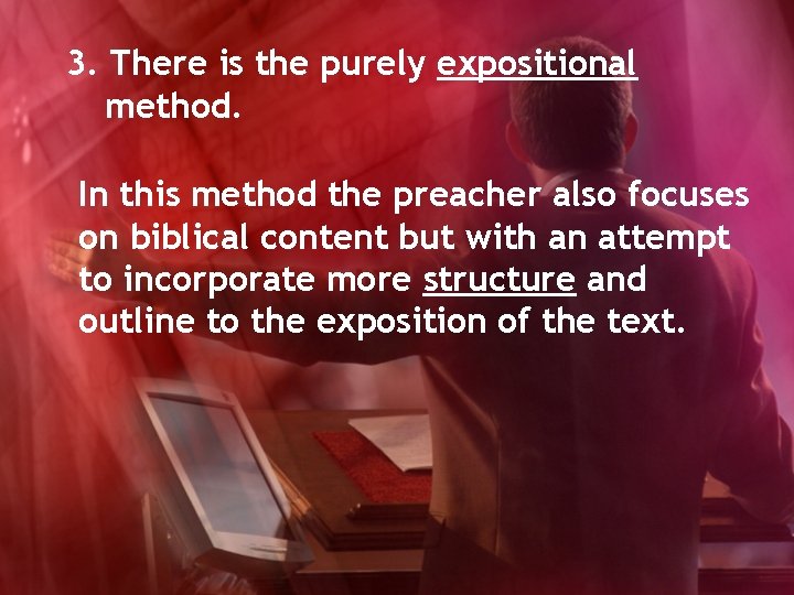 3. There is the purely expositional method. In this method the preacher also focuses