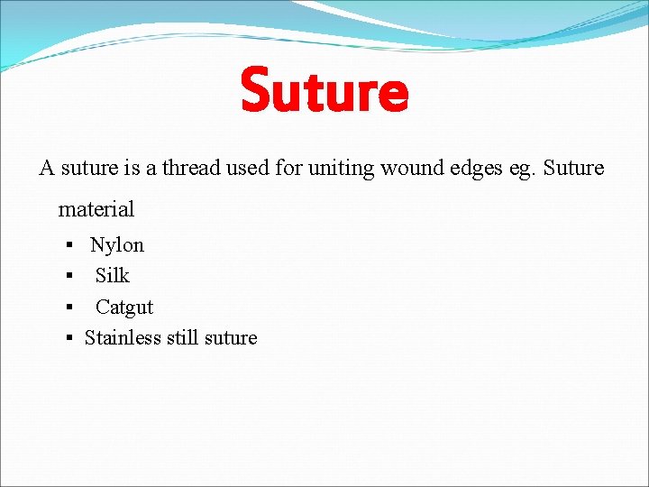 Suture A suture is a thread used for uniting wound edges eg. Suture material