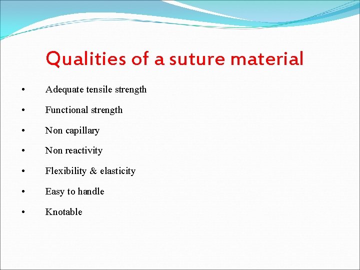 Qualities of a suture material • Adequate tensile strength • Functional strength • Non
