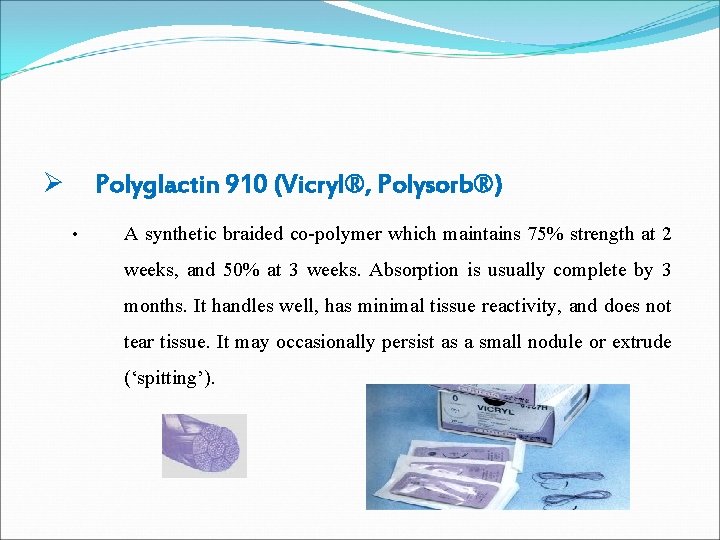 Ø Polyglactin 910 (Vicryl®, Polysorb®) • A synthetic braided co-polymer which maintains 75% strength