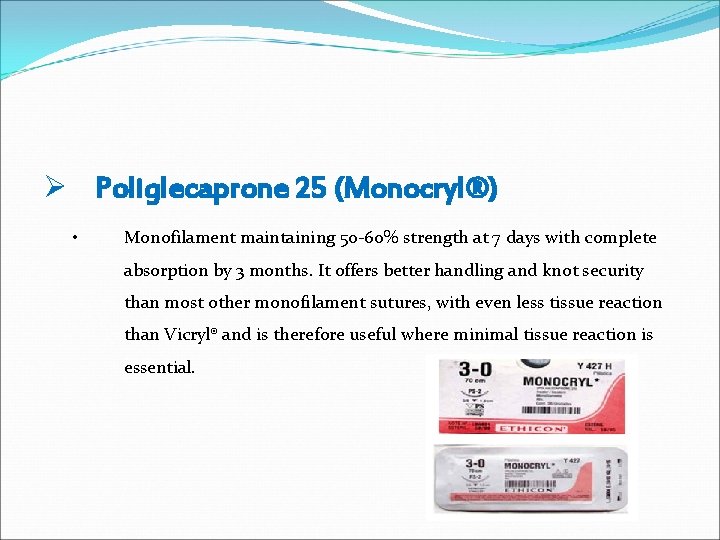 Ø Poliglecaprone 25 (Monocryl®) • Monofilament maintaining 50 -60% strength at 7 days with