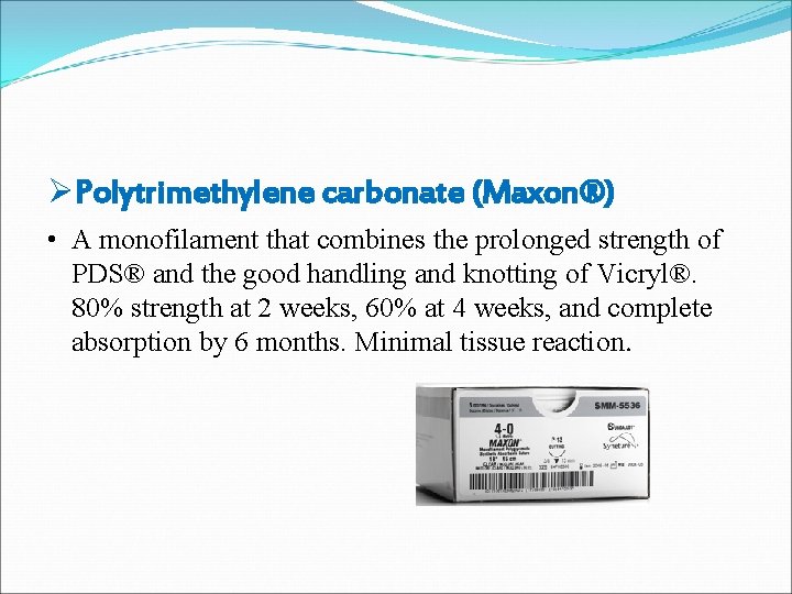 ØPolytrimethylene carbonate (Maxon®) • A monofilament that combines the prolonged strength of PDS® and