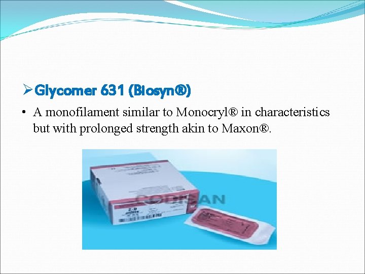 ØGlycomer 631 (Biosyn®) • A monofilament similar to Monocryl® in characteristics but with prolonged