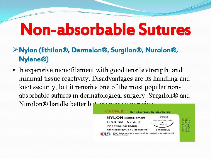 Non-absorbable Sutures Ø Nylon (Ethilon®, Dermalon®, Surgilon®, Nurolon®, Nylene®) • Inexpensive monofilament with good