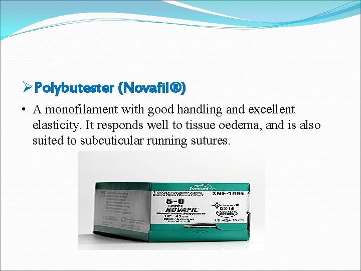 ØPolybutester (Novafil®) • A monofilament with good handling and excellent elasticity. It responds well