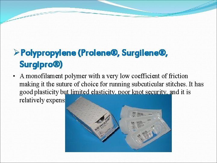 ØPolypropylene (Prolene®, Surgipro®) • A monofilament polymer with a very low coefficient of friction