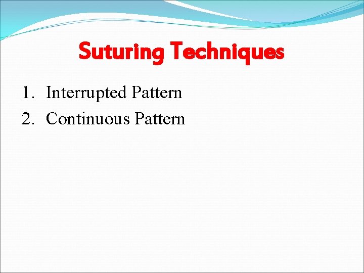 Suturing Techniques 1. Interrupted Pattern 2. Continuous Pattern 