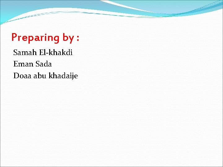 Preparing by : Samah El-khakdi Eman Sada Doaa abu khadaije 
