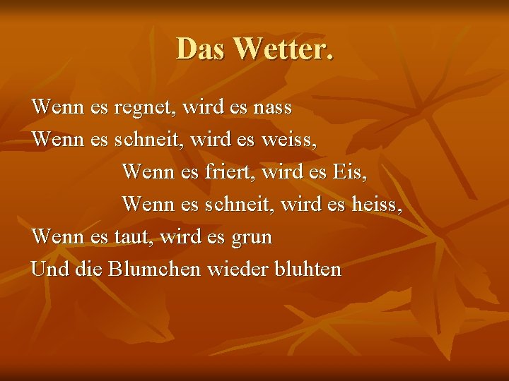 Das Wetter. Wenn es regnet, wird es nass Wenn es schneit, wird es weiss,