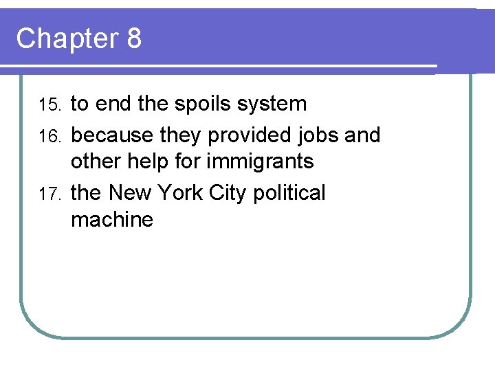 Chapter 8 to end the spoils system 16. because they provided jobs and other