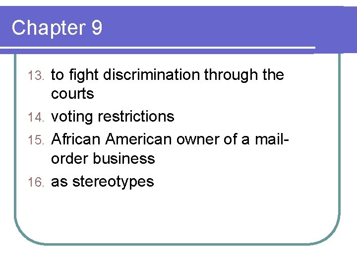 Chapter 9 to fight discrimination through the courts 14. voting restrictions 15. African American