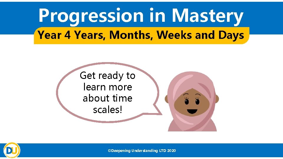 Progression in Mastery Year 4 Years, Months, Weeks and Days Get ready to learn