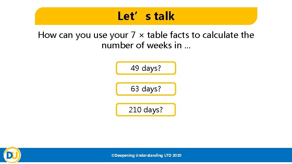 Let’s talk How can you use your 7 × table facts to calculate the