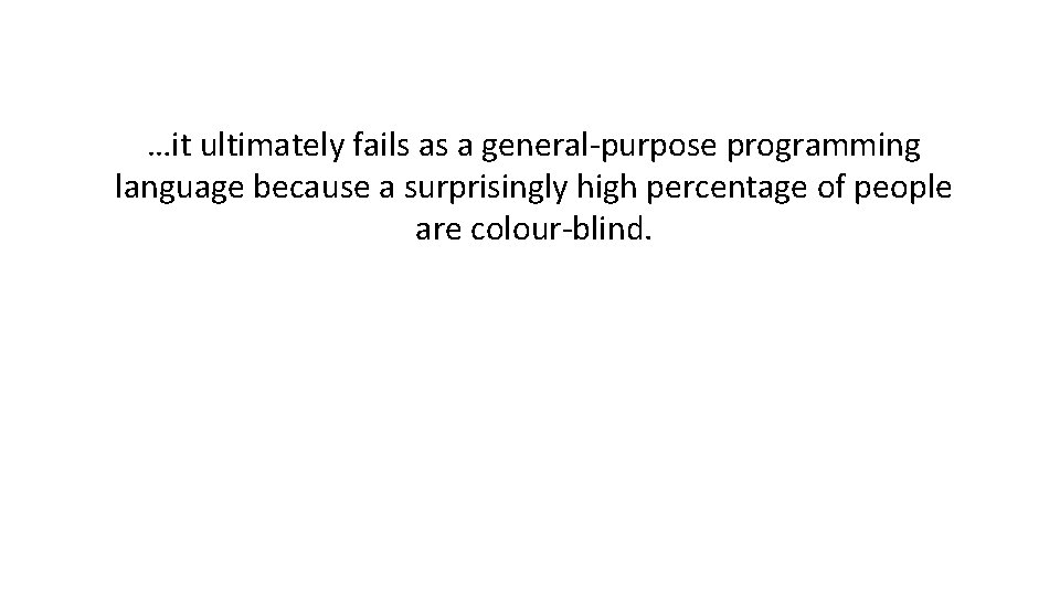 …it ultimately fails as a general-purpose programming language because a surprisingly high percentage of