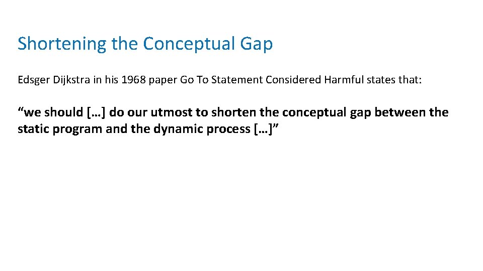 Shortening the Conceptual Gap Edsger Dijkstra in his 1968 paper Go To Statement Considered