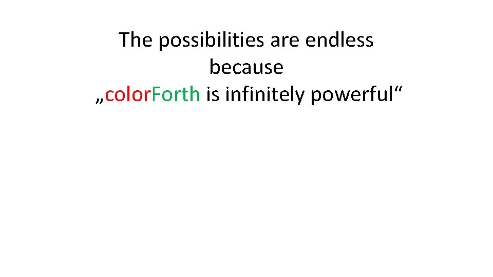 The possibilities are endless because „color. Forth is infinitely powerful“ 