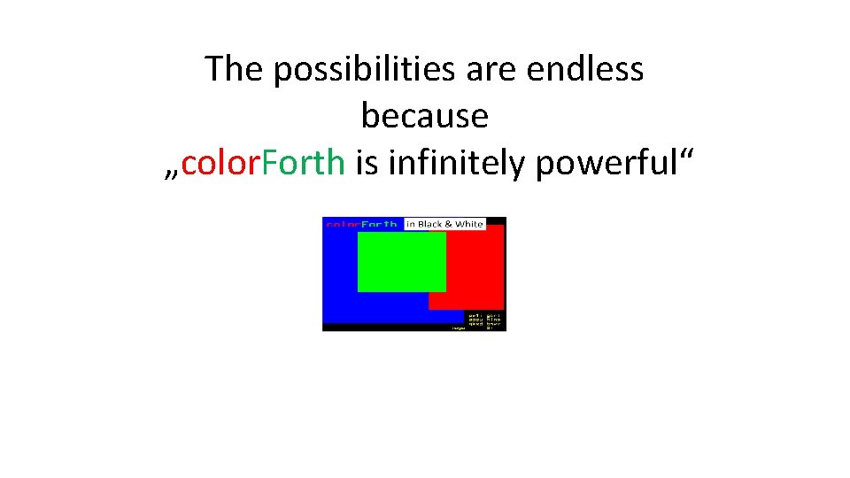 The possibilities are endless because „color. Forth is infinitely powerful“ 