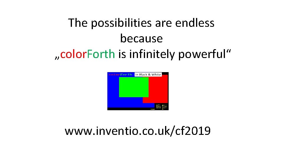 The possibilities are endless because „color. Forth is infinitely powerful“ www. inventio. co. uk/cf