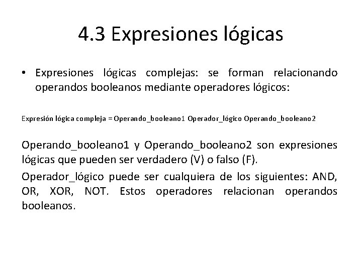 4. 3 Expresiones lógicas • Expresiones lógicas complejas: se forman relacionando operandos booleanos mediante