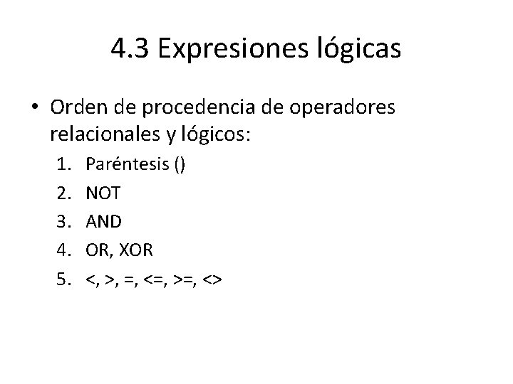 4. 3 Expresiones lógicas • Orden de procedencia de operadores relacionales y lógicos: 1.