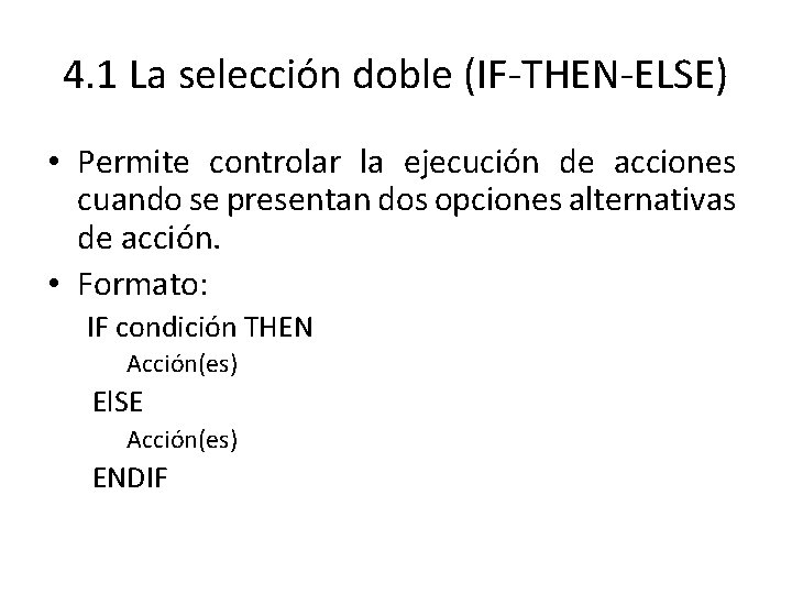 4. 1 La selección doble (IF-THEN-ELSE) • Permite controlar la ejecución de acciones cuando