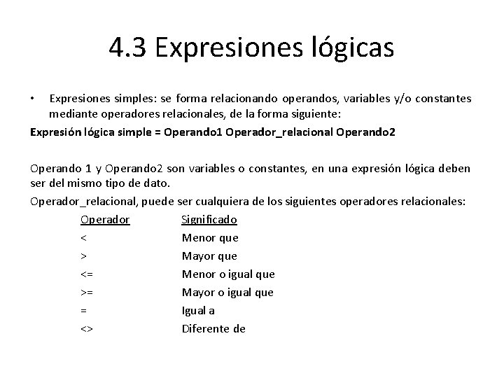 4. 3 Expresiones lógicas Expresiones simples: se forma relacionando operandos, variables y/o constantes mediante