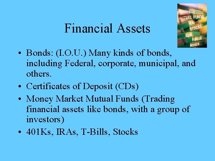 Financial Assets • Bonds: (I. O. U. ) Many kinds of bonds, including Federal,