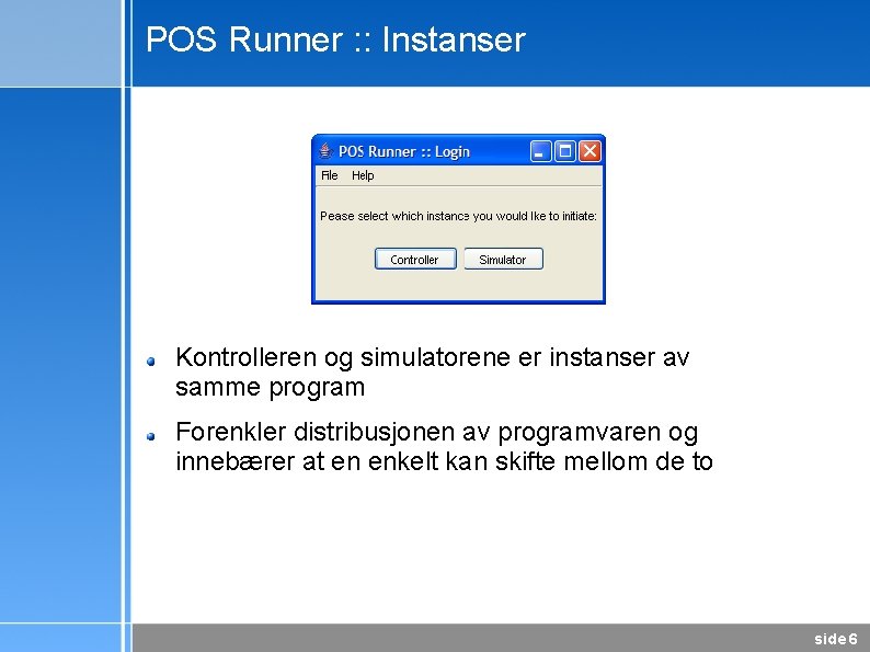 POS Runner : : Instanser Kontrolleren og simulatorene er instanser av samme program Forenkler