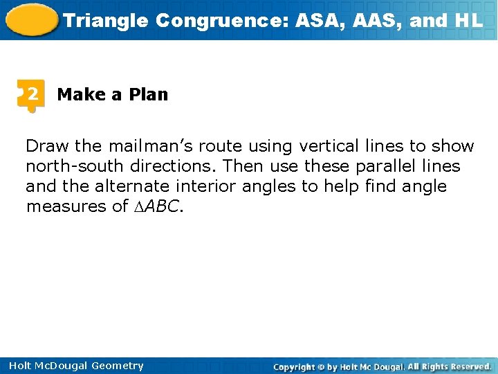 Triangle Congruence: ASA, AAS, and HL 2 Make a Plan Draw the mailman’s route