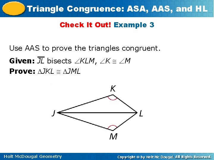 Triangle Congruence: ASA, AAS, and HL Check It Out! Example 3 Use AAS to