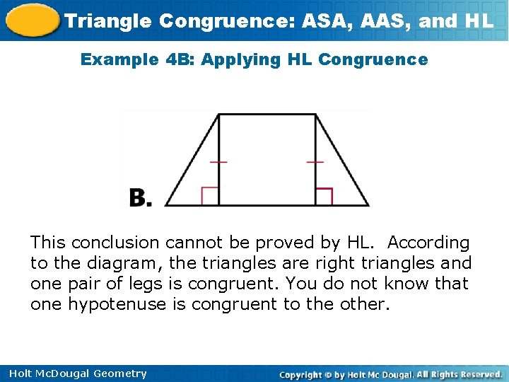 Triangle Congruence: ASA, AAS, and HL Example 4 B: Applying HL Congruence This conclusion