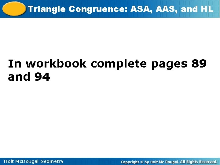 Triangle Congruence: ASA, AAS, and HL In workbook complete pages 89 and 94 Holt