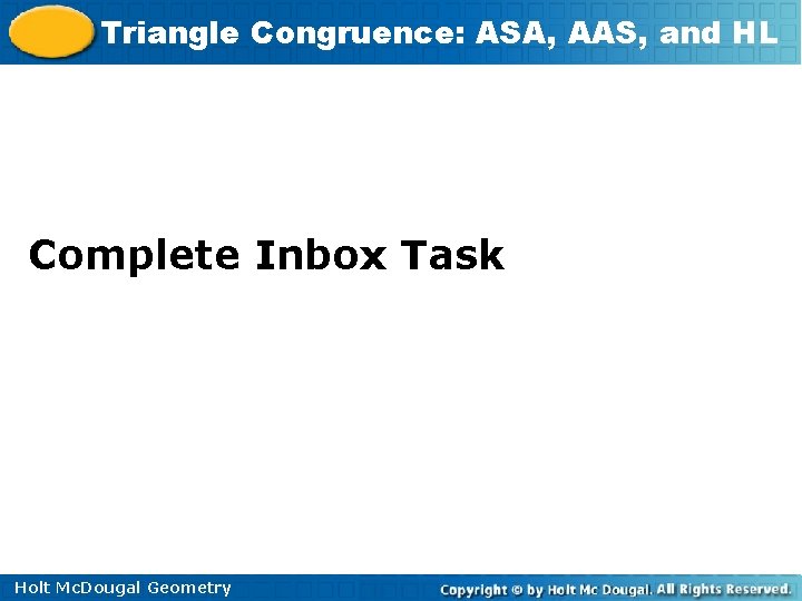 Triangle Congruence: ASA, AAS, and HL Complete Inbox Task Holt Mc. Dougal Geometry 