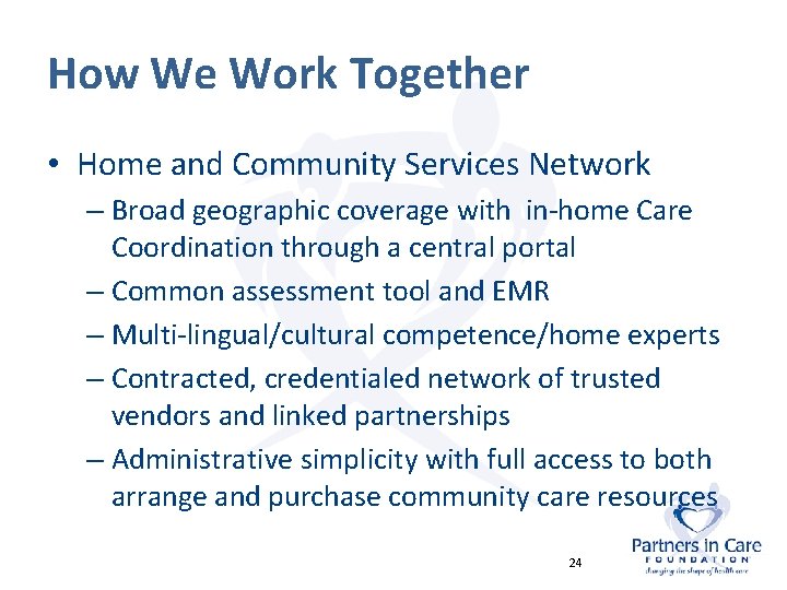 How We Work Together • Home and Community Services Network – Broad geographic coverage