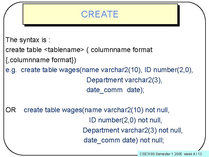 CREATE The syntax is : create table <tablename> ( columnname format {, columnname format})